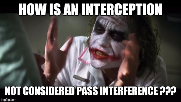 The NFL makes so little sense | HOW IS AN INTERCEPTION; NOT CONSIDERED PASS INTERFERENCE ??? | image tagged in memes,and everybody loses their minds | made w/ Imgflip meme maker