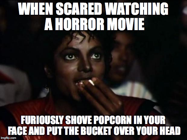Michael Jackson Popcorn Meme | WHEN SCARED WATCHING A HORROR MOVIE; FURIOUSLY SHOVE POPCORN IN YOUR FACE AND PUT THE BUCKET OVER YOUR HEAD | image tagged in memes,michael jackson popcorn | made w/ Imgflip meme maker