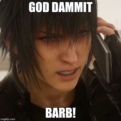 God Dammit Noct | GOD DAMMIT; BARB! | image tagged in angry noctis,rooster teeth,final fantasy xv,memes | made w/ Imgflip meme maker
