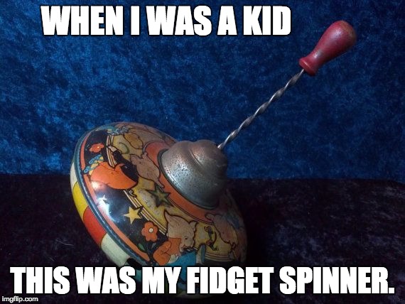 Old timey fidget spinner. | WHEN I WAS A KID; THIS WAS MY FIDGET SPINNER. | image tagged in fidget spinner | made w/ Imgflip meme maker