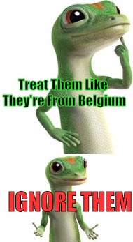 Treat Them Like They're From Belgium IGNORE THEM | made w/ Imgflip meme maker