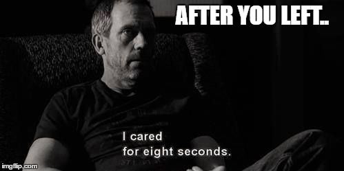when the fwb leaves | AFTER YOU LEFT.. | image tagged in funny,love,relationship | made w/ Imgflip meme maker