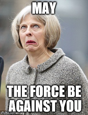 Theresa May | MAY; THE FORCE BE AGAINST YOU | image tagged in theresa may | made w/ Imgflip meme maker