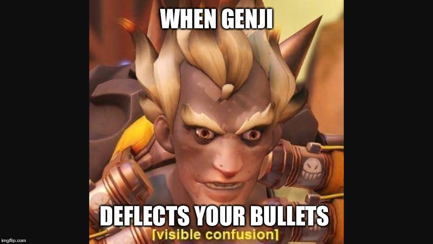 WHEN GENJI; DEFLECTS YOUR BULLETS | image tagged in memes | made w/ Imgflip meme maker