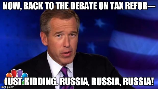 News Anchor | NOW, BACK TO THE DEBATE ON TAX REFOR---; JUST KIDDING. RUSSIA, RUSSIA, RUSSIA! | image tagged in news anchor | made w/ Imgflip meme maker