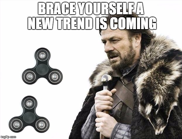 for Fidgetrai!!!!!!!!!!! | BRACE YOURSELF A NEW TREND IS COMING | image tagged in memes,brace yourselves x is coming,fidget spinner | made w/ Imgflip meme maker