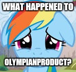  WHAT HAPPENED TO; OLYMPIANPRODUCT? | made w/ Imgflip meme maker