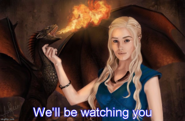 Game of Thrones | We'll be watching you | image tagged in game of thrones | made w/ Imgflip meme maker