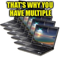 THAT'S WHY YOU HAVE MULTIPLE | made w/ Imgflip meme maker