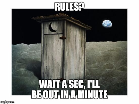 Memes | RULES? WAIT A SEC, I'LL BE OUT IN A MINUTE | image tagged in memes | made w/ Imgflip meme maker