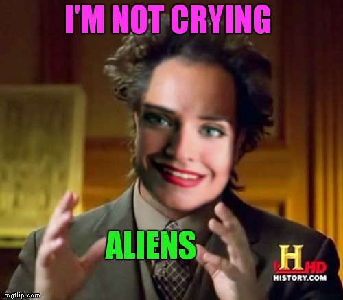 First world alien problems... | I'M NOT CRYING; ALIENS | image tagged in meme mash up,first world problems,aliens | made w/ Imgflip meme maker