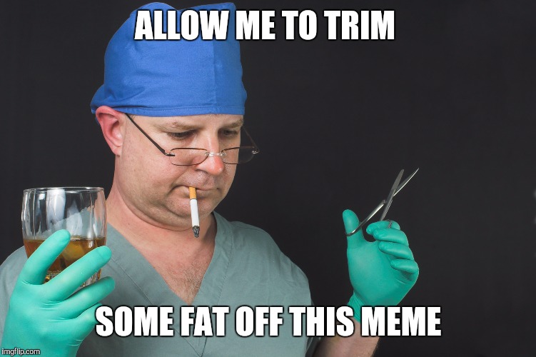 Big Time Operator | ALLOW ME TO TRIM SOME FAT OFF THIS MEME | image tagged in big time operator | made w/ Imgflip meme maker