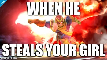  Captain Falcon is salty | WHEN HE; STEALS YOUR GIRL | image tagged in funny,memes,nintendo | made w/ Imgflip meme maker