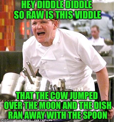 Chef Gordon Ramsay | HEY DIDDLE DIDDLE SO RAW IS THIS VIDDLE; THAT THE COW JUMPED OVER THE MOON AND THE DISH RAN AWAY WITH THE SPOON | image tagged in memes,chef gordon ramsay,raydog | made w/ Imgflip meme maker