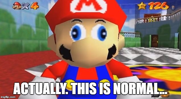 SMG4 Retarded Mario | ACTUALLY. THIS IS NORMAL... | image tagged in smg4 retarded mario | made w/ Imgflip meme maker