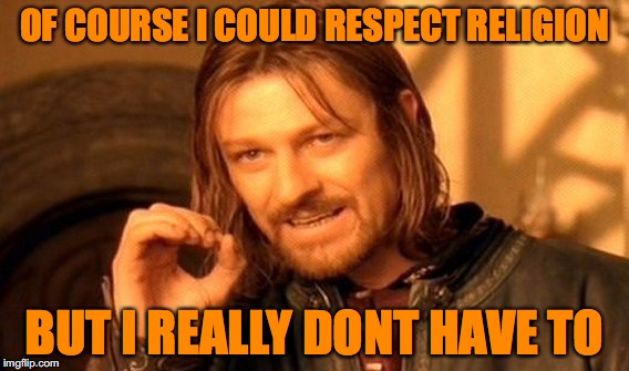 One Does Not Simply | OF COURSE I COULD RESPECT RELIGION; BUT I REALLY DONT HAVE TO | image tagged in memes,one does not simply | made w/ Imgflip meme maker