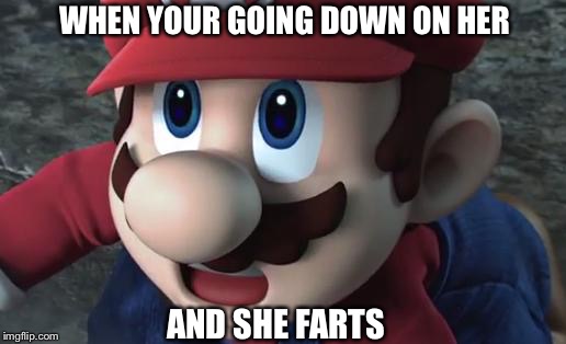 Mario Is Shocked | WHEN YOUR GOING DOWN ON HER; AND SHE FARTS | image tagged in mario is shocked | made w/ Imgflip meme maker
