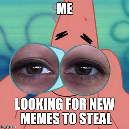 Patrick Star Glasses |  ME; LOOKING FOR NEW MEMES TO STEAL | image tagged in patrick star,spongebob,glasses,patrick star glasses | made w/ Imgflip meme maker