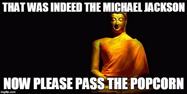THAT WAS INDEED THE MICHAEL JACKSON; NOW PLEASE PASS THE POPCORN | made w/ Imgflip meme maker