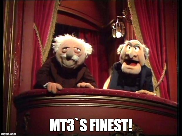 Statler and Waldorf | MT3`S FINEST! | image tagged in statler and waldorf | made w/ Imgflip meme maker