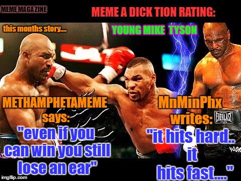 ''it hits hard..

 it   hits fast....'' MEME A DICK TION
RATING: YOUNG MIKE  TYSON ''even if you can win you still lose an ear'' METHAMPHETA | image tagged in meme addiction level tyson knockout | made w/ Imgflip meme maker