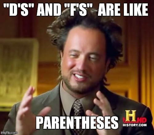 Ancient Aliens Meme | "D'S" AND "F'S"  ARE LIKE PARENTHESES | image tagged in memes,ancient aliens | made w/ Imgflip meme maker