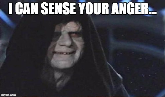 I CAN SENSE YOUR ANGER... | image tagged in the emperor | made w/ Imgflip meme maker