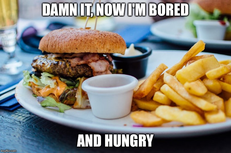 Looking for a stock image to make a particular meme, and stop to stare at the ones of food... | DAMN IT, NOW I'M BORED; AND HUNGRY | image tagged in hamburger,hungry,damn | made w/ Imgflip meme maker