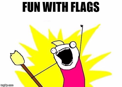 X All The Y Meme | FUN WITH FLAGS | image tagged in memes,x all the y | made w/ Imgflip meme maker