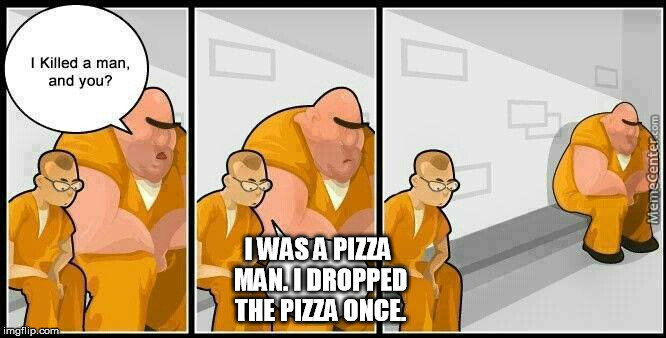prisoners blank | I WAS A PIZZA MAN. I DROPPED THE PIZZA ONCE. | image tagged in prisoners blank,memes,funny,prison humor | made w/ Imgflip meme maker