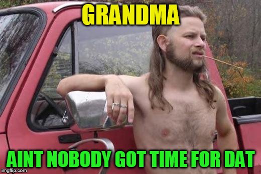 GRANDMA AINT NOBODY GOT TIME FOR DAT | made w/ Imgflip meme maker