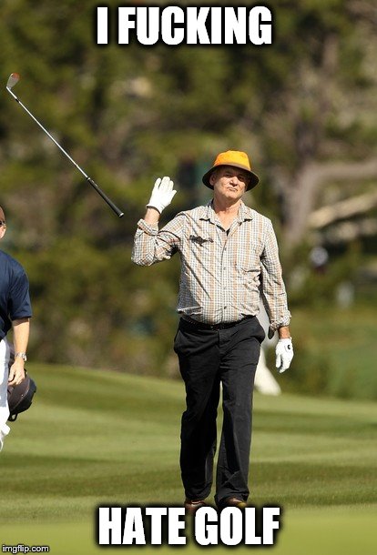 Bill Murray Golf Meme | I FUCKING; HATE GOLF | image tagged in memes,bill murray golf | made w/ Imgflip meme maker