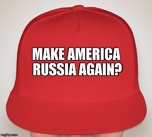 Trump Hat | MAKE AMERICA RUSSIA AGAIN? | image tagged in trump hat | made w/ Imgflip meme maker