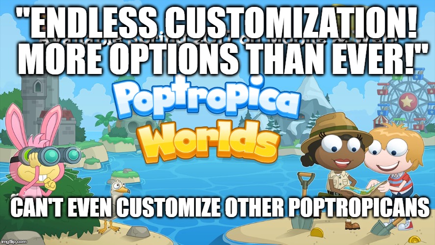  "ENDLESS CUSTOMIZATION! MORE OPTIONS THAN EVER!"; CAN'T EVEN CUSTOMIZE OTHER POPTROPICANS | made w/ Imgflip meme maker