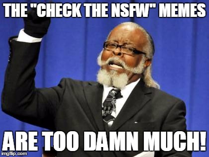 Too Damn High Meme | THE "CHECK THE NSFW" MEMES; ARE TOO DAMN MUCH! | image tagged in memes,too damn high | made w/ Imgflip meme maker