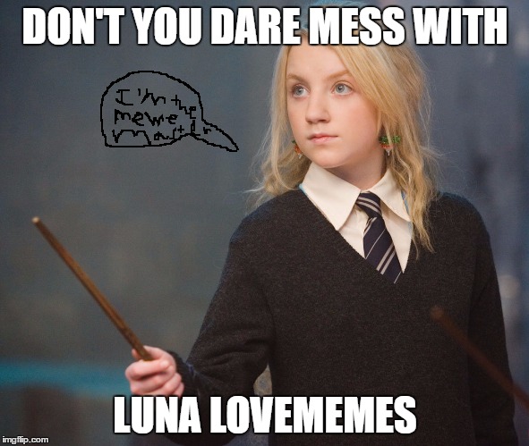 Luna Lovememes | DON'T YOU DARE MESS WITH; LUNA LOVEMEMES | image tagged in luna lovememes | made w/ Imgflip meme maker