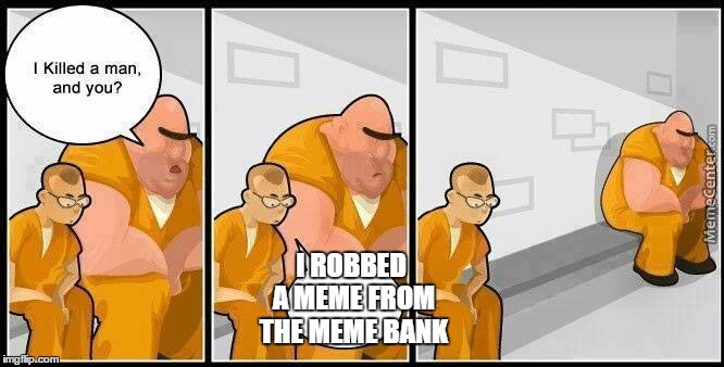 prisoners blank | I ROBBED A MEME FROM THE MEME BANK | image tagged in prisoners blank | made w/ Imgflip meme maker