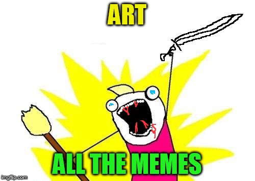 X All The Y Meme | ART ALL THE MEMES | image tagged in memes,x all the y | made w/ Imgflip meme maker