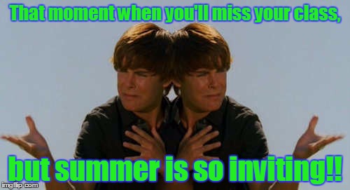 Indecision | That moment when you'll miss your class, but summer is so inviting!! | image tagged in indecision | made w/ Imgflip meme maker