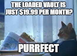 cat suit 1 | THE LOADED VAULT IS JUST $19.99 PER MONTH? PURRFECT | image tagged in cat suit 1 | made w/ Imgflip meme maker