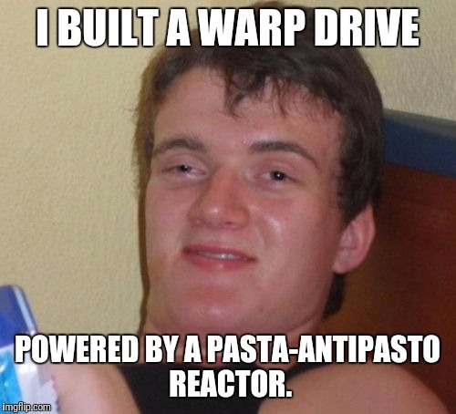 Why come Food Network don't show Star Trek ? | I BUILT A WARP DRIVE; POWERED BY A PASTA-ANTIPASTO REACTOR. | image tagged in memes,10 guy | made w/ Imgflip meme maker
