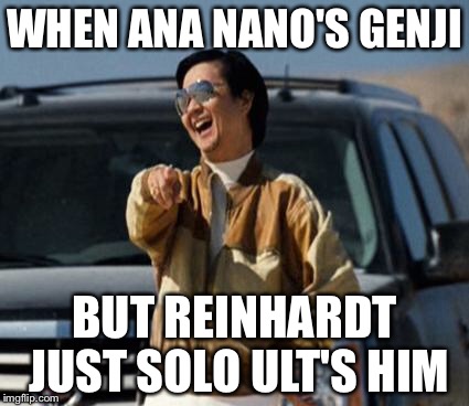 chow laughing hangover | WHEN ANA NANO'S GENJI; BUT REINHARDT JUST SOLO ULT'S HIM | image tagged in chow laughing hangover | made w/ Imgflip meme maker