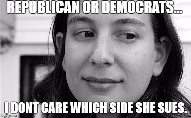 pretneder | REPUBLICAN OR DEMOCRATS... I DONT CARE WHICH SIDE SHE SUES. | image tagged in pretneder | made w/ Imgflip meme maker