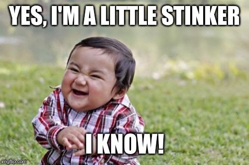 Evil Toddler Meme | YES, I'M A LITTLE STINKER I KNOW! | image tagged in memes,evil toddler | made w/ Imgflip meme maker