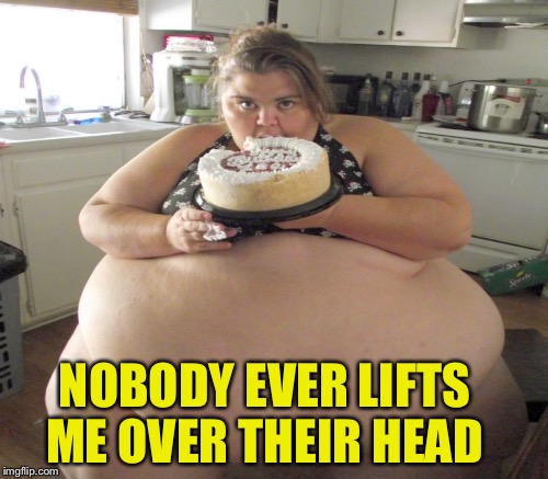 NOBODY EVER LIFTS ME OVER THEIR HEAD | made w/ Imgflip meme maker