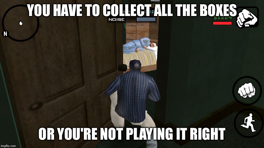 YOU HAVE TO COLLECT ALL THE BOXES; OR YOU'RE NOT PLAYING IT RIGHT | made w/ Imgflip meme maker