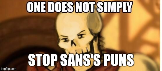 papyrus one does not simply | STOP SANS'S PUNS | image tagged in papyrus one does not simply | made w/ Imgflip meme maker