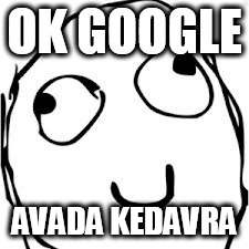 Derp Meme | OK GOOGLE; AVADA KEDAVRA | image tagged in memes,derp | made w/ Imgflip meme maker