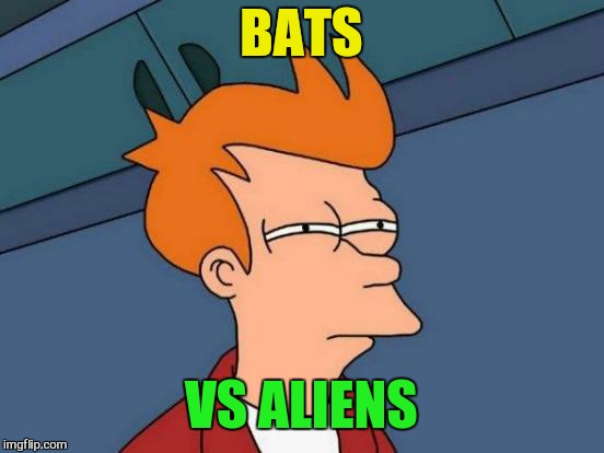 Futurama Fry Meme | BATS VS ALIENS | image tagged in memes,futurama fry | made w/ Imgflip meme maker