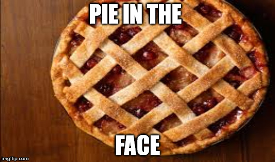 Pie Meme | PIE IN THE; FACE | image tagged in pie | made w/ Imgflip meme maker